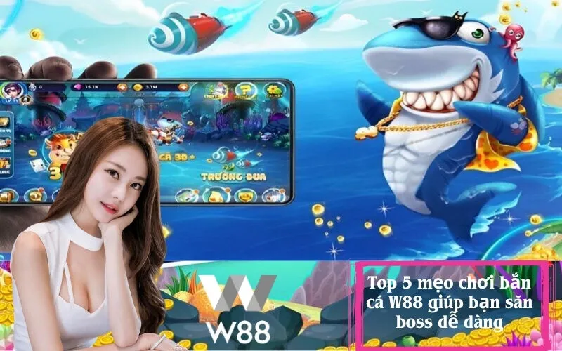 Top 5 mẹo chơi bắn cá W88 giúp bạn săn boss dễ dàng